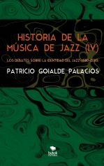 Libro Historia de la música de jazz (IV) - Los debates sobre la identidad del jazz (1980-2000), autor Goyalde Palacios, Patricio