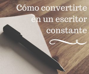 Cómo convertirte en un escritor constante