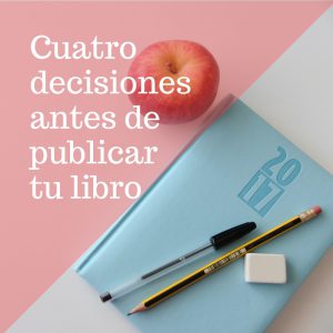 Cuatro decisiones clave antes de publicar tu libro