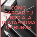 Cómo cargar tu libro en la plataforma de Bubok en cualquiera de sus formatos