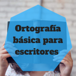 Reglas ortográficas básicas que debes conocer si eres escritor