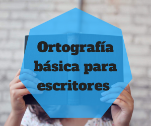 Reglas ortográficas básicas que debes conocer si eres escritor