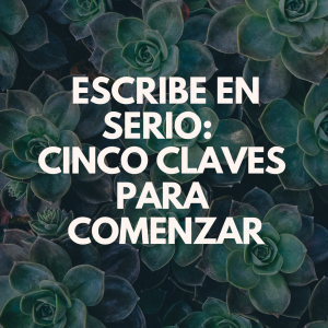 Comienza a escribir en serio: cinco claves para lograrlo