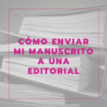 Cómo enviar tu manuscrito a una editorial: qué hay que saber