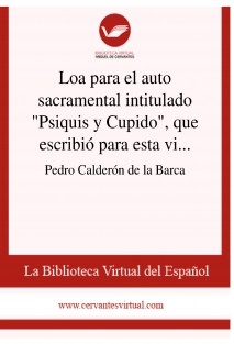 Loa para el auto sacramental intitulado "Psiquis y Cupido", que escribió para esta villa de Madrid