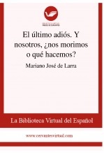 Libro El último adiós. Y nosotros, ¿nos morimos o qué hacemos?, autor Biblioteca Virtual Miguel de Cervantes Libro El último adiós. Y nosotros, ¿nos morimos o qué hacemos?, autor Biblioteca Virtual Miguel de Cervantes