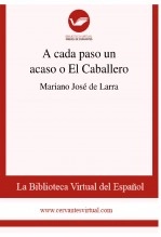 Libro A cada paso un acaso o El Caballero, autor Biblioteca Virtual Miguel de Cervantes Libro A cada paso un acaso o El Caballero, autor Biblioteca Virtual Miguel de Cervantes