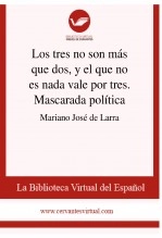 Libro Los tres no son más que dos, y el que no es nada vale por tres. Mascarada política, autor Biblioteca Virtual Miguel de Cervantes Libro Los tres no son más que dos, y el que no es nada vale por tres. Mascarada política, autor Biblioteca Virtual Miguel de Cervantes