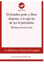 Libro El hombre pone y Dios dispone, o lo que ha de ser el periodista, autor Biblioteca Virtual Miguel de Cervantes