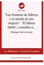 Libro "Las fronteras de Saboya, o el marido de tres mujeres". "El último bufón", comedias nuevas traducidas, autor Biblioteca Virtual Miguel de Cervantes Libro "Las fronteras de Saboya, o el marido de tres mujeres". "El último bufón", comedias nuevas traducidas, autor Biblioteca Virtual Miguel de Cervantes