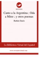 Libro Canto a la Argentina ; Oda a Mitre ; y otros poemas, autor Biblioteca Virtual Miguel de Cervantes Libro Canto a la Argentina ; Oda a Mitre ; y otros poemas, autor Biblioteca Virtual Miguel de Cervantes