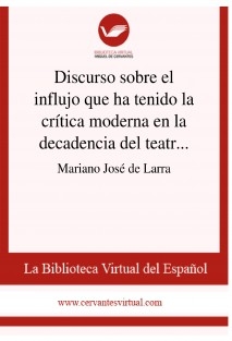 Discurso sobre el influjo que ha tenido la crítica moderna en la decadencia del teatro antiguo español