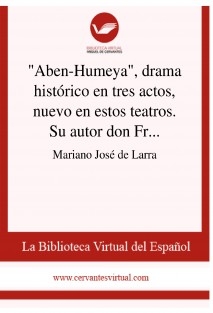 "Aben-Humeya", drama histórico en tres actos, nuevo en estos teatros. Su autor don Francisco Martínez de la Rosa