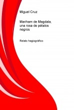 Libro Mariham de Magdala, una rosa de pétalos negros, autor Miguel Cruz Libro Mariham de Magdala, una rosa de pétalos negros, autor Miguel Cruz