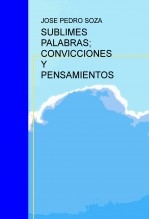 SUBLIMES PALABRAS; CONVICCIONES Y PENSAMIENTOS SUBLIMES PALABRAS; CONVICCIONES Y PENSAMIENTOS
