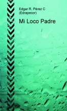 Libro Mi Loco Padre, autor edrapecor Libro Mi Loco Padre, autor edrapecor