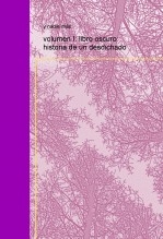 volumen I: libro oscuro: historia de un desdichado volumen I: libro oscuro: historia de un desdichado