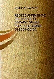 REDESCUBRIMIENTO DEL PAIS DE EL DORADO, VIAJES POR LA COLOMBIA DESCONOCIDA