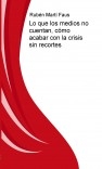 Lo que los medios no cuentan, cómo acabar con la crisis sin recortes Lo que los medios no cuentan, cómo acabar con la crisis sin recortes