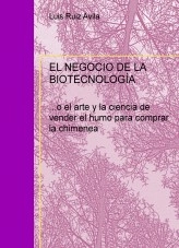 Libro EL NEGOCIO DE LA BIOTECNOLOGÍA (vender el humo para comprar chimeneas), autor Luis Ruiz Avila Libro EL NEGOCIO DE LA BIOTECNOLOGÍA (vender el humo para comprar chimeneas), autor Luis Ruiz Avila