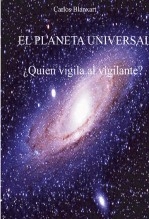 EL PLANETA UNIVERSAL ¿Quien vigila al vigilante? EL PLANETA UNIVERSAL ¿Quien vigila al vigilante?