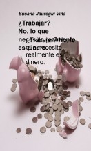 ¿Trabajar? No, lo que necesito realmente es dinero. ¿Trabajar? No, lo que necesito realmente es dinero.