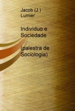 Libro Linhas básicas ao estudo sociológico de Indivíduo e Sociedade: As Ambiguidades Dialéticas (Palestra de Sociologia), autor Jacob J. Lumier Libro Linhas básicas ao estudo sociológico de Indivíduo e Sociedade: As Ambiguidades Dialéticas (Palestra de Sociologia), autor Jacob J. Lumier