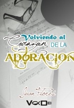 VOLVIENDO AL CORAZÓN DE LA ADORACIÓN VOLVIENDO AL CORAZÓN DE LA ADORACIÓN