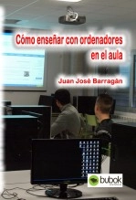 Libro Cómo enseñar con ordenadores en el aula, autor Juan José Barragán Libro Cómo enseñar con ordenadores en el aula, autor Juan José Barragán
