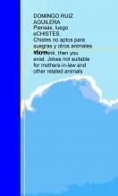 Piensas, luego "eCHISTES".Chistes no aptos para suegras y otros animales afines... You think, then you exist. Jokes not suitable for mothers-in-law and other related animals