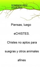 Piensas, luego "eCHISTES"... Chistes no aptos para suegras y otros animales afines