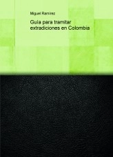 Libro Guía para tramitar extradiciones en Colombia, autor Miguel Ramirez Libro Guía para tramitar extradiciones en Colombia, autor Miguel Ramirez
