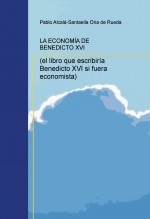 Libro LA ECONOMÍA DE BENEDICTO XVI (el libro que escribiría Benedicto XVI si fuera economista), autor pabloalcala