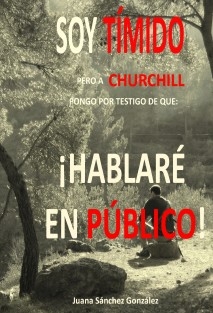 Soy tímido, pero a Churchill pongo por testigo de que: ¡Hablaré en público!