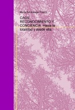 CAOS, RECONOCIMIENTO Y CONCIENCIA. Hacia la totalidad y desde ella. CAOS, RECONOCIMIENTO Y CONCIENCIA. Hacia la totalidad y desde ella.