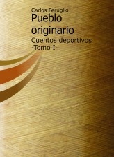 Pueblo originario, cuentos deportivos - Tomo I Pueblo originario, cuentos deportivos - Tomo I