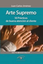 Libro Arte Supremo. 50 Prácticas de buena atención al cliente, autor Juan Carlos Jimenez Libro Arte Supremo. 50 Prácticas de buena atención al cliente, autor Juan Carlos Jimenez