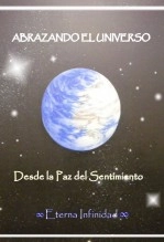 Libro ABRAZANDO EL UNIVERSO Desde la Paz del Sentimiento, autor eternainfinidad Libro ABRAZANDO EL UNIVERSO Desde la Paz del Sentimiento, autor eternainfinidad