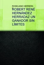 Libro ROBERT RENÉ HERNÁNDEZ HERRADAZ UN GANADOR SIN LÍMITES, autor Roseliano Herrera Fernandez Libro ROBERT RENÉ HERNÁNDEZ HERRADAZ UN GANADOR SIN LÍMITES, autor Roseliano Herrera Fernandez