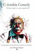 Libro Colombia.comedy. El único riesgo es...que te quieras reír. Una guía nada convencional para sobrevivir en Colombia, autor jorge Manrique Boeppler Libro Colombia.comedy. El único riesgo es...que te quieras reír. Una guía nada convencional para sobrevivir en Colombia, autor jorge Manrique Boeppler