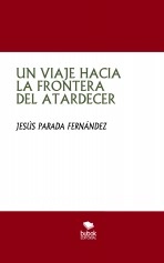 Libro UN VIAJE HACIA LA FRONTERA DEL ATARDECER., autor Jesús Parada Fernández Libro UN VIAJE HACIA LA FRONTERA DEL ATARDECER., autor Jesús Parada Fernández