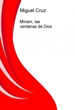 Libro Miriam, las ventanas de Dios, autor Miguel Cruz Libro Miriam, las ventanas de Dios, autor Miguel Cruz