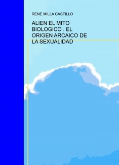 ALIEN EL MITO BIOLÓGICO , EL ORIGEN ARCAICO DE LA SEXUALIDAD