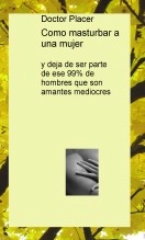 Libro Como masturbar a una mujer, autor doctorplacer Libro Como masturbar a una mujer, autor doctorplacer