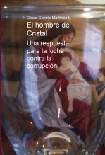Libro El hombre de Cristal - Una respuesta para la lucha contra la corrupción, autor César Camilo Martínez Lozano Libro El hombre de Cristal - Una respuesta para la lucha contra la corrupción, autor César Camilo Martínez Lozano