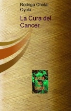 Libro La Cura del Cancer, autor Rodrigo chota oyola Libro La Cura del Cancer, autor Rodrigo chota oyola