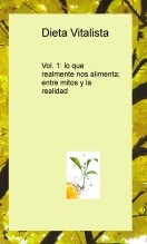 Dieta Vitalista Vol. 1: lo que realmente nos alimenta; entre mitos y la realidad Dieta Vitalista Vol. 1: lo que realmente nos alimenta; entre mitos y la realidad