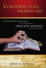 Libro Vosotros, Pues, oraréis así:, autor Javier H. Pastrana Libro Vosotros, Pues, oraréis así:, autor Javier H. Pastrana