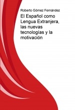 El Español como Lengua Extranjera, las nuevas tecnologías y la motivación El Español como Lengua Extranjera, las nuevas tecnologías y la motivación