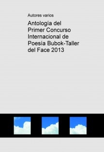 Antología del Primer Concurso Internacional de Poesía Bubok-Taller del Face 2013